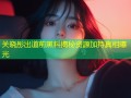 关晓彤出道前黑料揭秘资源加持真相曝光