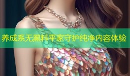养成系无黑料平家守护纯净内容体验