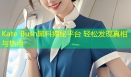 Kate Bush黑料揭秘平台 轻松发现真相与热点