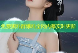 免费黑料群爆料全网内幕实时更新