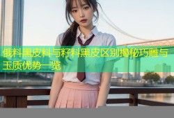 俄料黑皮料与籽料黑皮区别揭秘巧雕与玉质优势一览