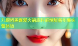 九眼桥黑喜爱火锅底料麻辣鲜香引爆味蕾体验