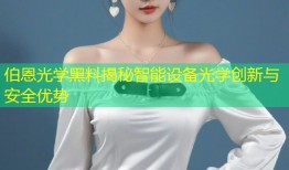 伯恩光学黑料揭秘智能设备光学创新与安全优势