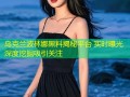 乌克兰波林娜黑料揭秘平台 实时曝光深度挖掘吸引关注