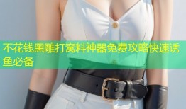 不花钱黑雕打窝料神器免费攻略快速诱鱼必备