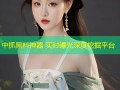 中抓黑料神器 实时曝光深度挖掘平台