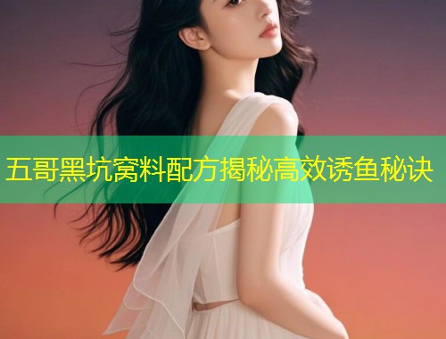 五哥黑坑窝料配方揭秘高效诱鱼秘诀